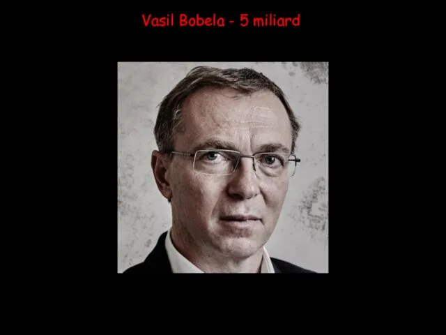 Vasil Bobela - 5 miliard