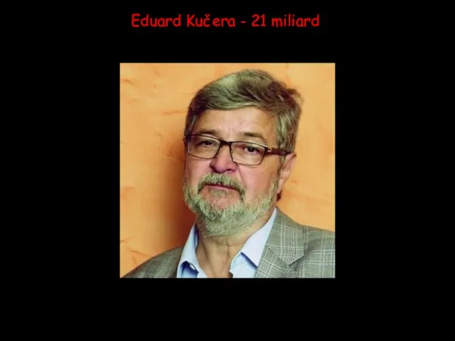 Eduard Kučera - 21 miliard