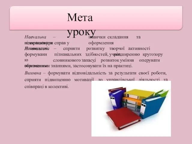 Мета уроку Навчальна – відпрацювати навички складання та оформлення номенклатури справ у