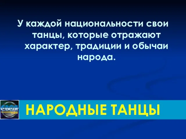 У каждой национальности свои танцы, которые отражают характер, традиции и обычаи народа. НАРОДНЫЕ ТАНЦЫ