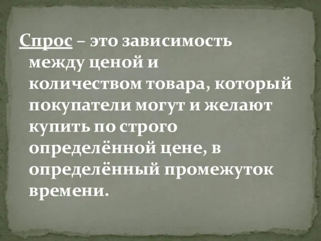 Спрос – это зависимость между ценой и количеством товара, который покупатели могут