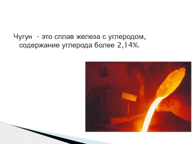 Чугун - это сплав железа с углеродом, содержание углерода более 2,14%.