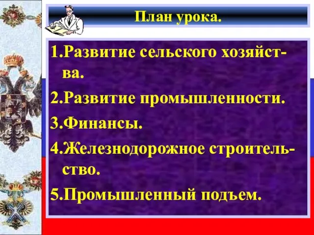 План урока. 1.Развитие сельского хозяйст-ва. 2.Развитие промышленности. 3.Финансы. 4.Железнодорожное строитель-ство. 5.Промышленный подъем.