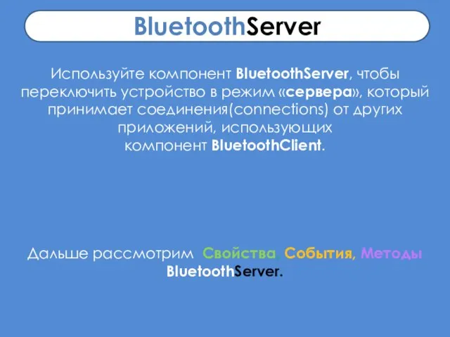 BluetoothServer Используйте компонент BluetoothServer, чтобы переключить устройство в режим «сервера», который принимает