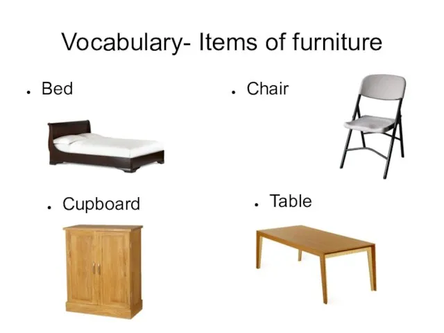 Vocabulary- Items of furniture Bed Chair Table Cupboard