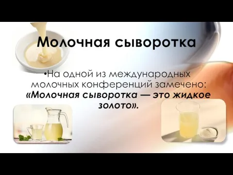 Молочная сыворотка На одной из международных молочных конференций замечено: «Молочная сыворотка — это жидкое золото».