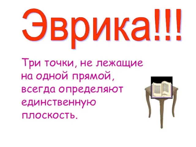 Эврика!!! Три точки, не лежащие на одной прямой, всегда определяют единственную плоскость.