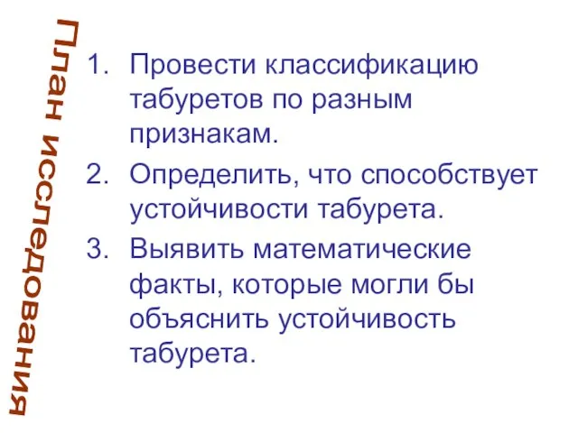 Провести классификацию табуретов по разным признакам. Определить, что способствует устойчивости табурета. Выявить