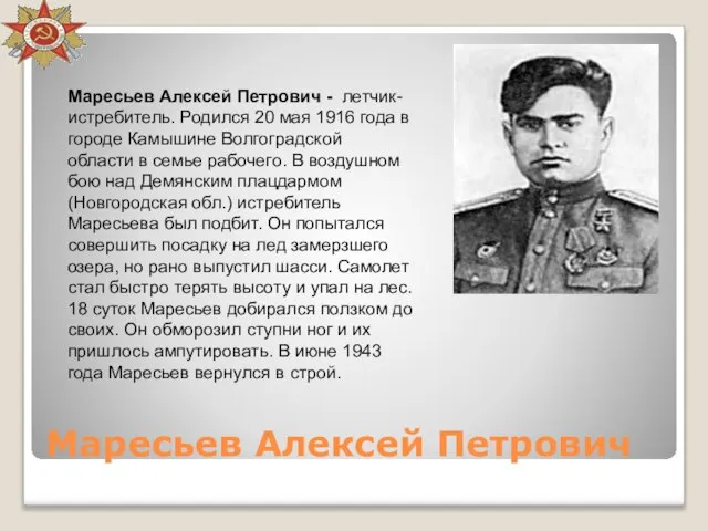 Маресьев Алексей Петрович Маресьев Алексей Петрович - летчик-истребитель. Родился 20 мая 1916