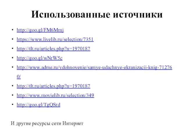 http://goo.gl/FM6Mmj https://www.livelib.ru/selection/7351 http://tlt.ru/articles.php?n=1970187 http://goo.gl/wNrW5c http://www.adme.ru/vdohnovenie/samye-udachnye-ekranizacii-knig-712760/ http://tlt.ru/articles.php?n=1970187 http://www.movielib.ru/selection/349 http://goo.gl/TgQSrd И другие ресурсы сети Интернет Использованные источники