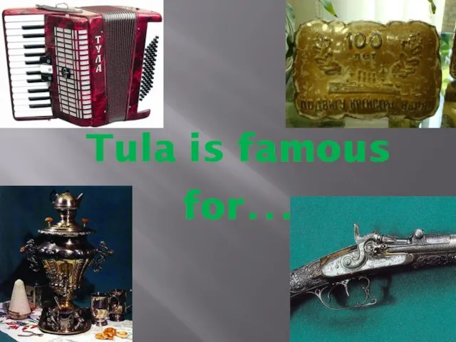 Tula is famous for…