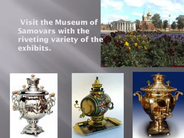 Visit the Museum of Samovars with the riveting variety of the exhibits.