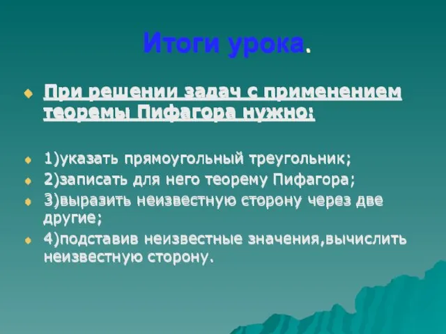 Итоги урока. При решении задач с применением теоремы Пифагора нужно: 1)указать прямоугольный