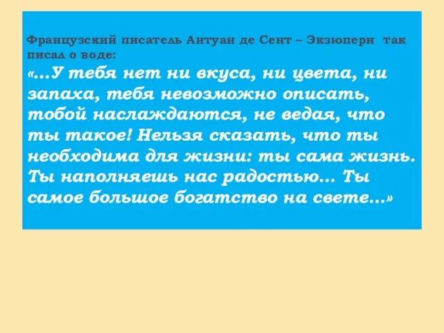 Французский писатель Антуан де Сент – Экзюпери так писал о воде: «…У