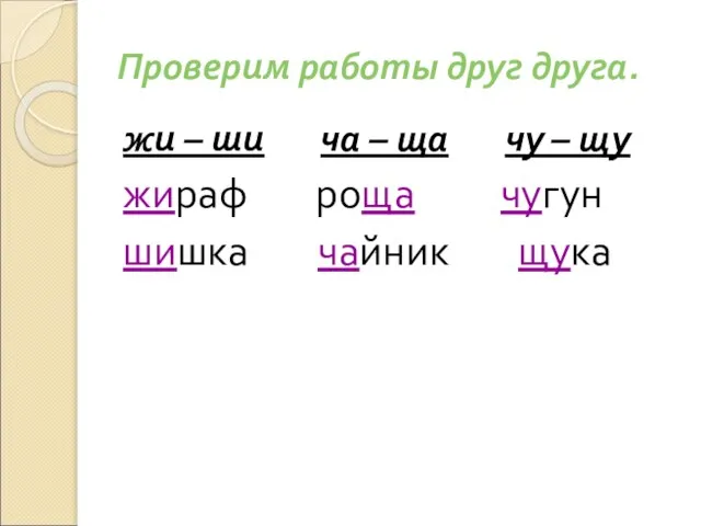 Проверим работы друг друга. жи – ши ча – ща чу –