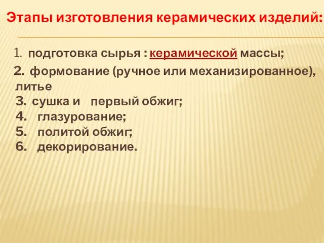 Этапы изготовления керамических изделий: 1. подготовка сырья : керамической массы; 2. формование