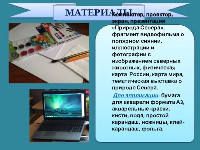 МАТЕРИАЛЫ Компьютер, проектор, экран, презентация «Природа Севера», фрагмент видеофильма о полярном сиянии,