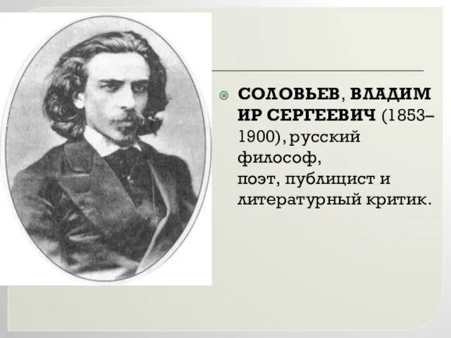 СОЛОВЬЕВ, ВЛАДИМИР СЕРГЕЕВИЧ (1853–1900), русский философ, поэт, публицист и литературный критик.