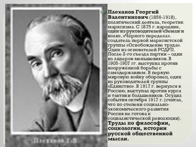 Плеханов Георгий Валентинович (1856-1918), политический деятель, теоретик марксизма. С 1875 г. народник,