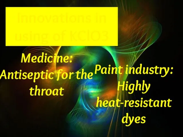 Innovations in using of KClO3 Medicine: Antiseptic for the throat Paint industry: Highly heat-resistant dyes