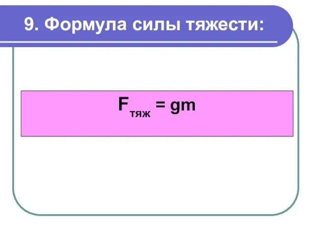 9. Формула силы тяжести: Fтяж = gm