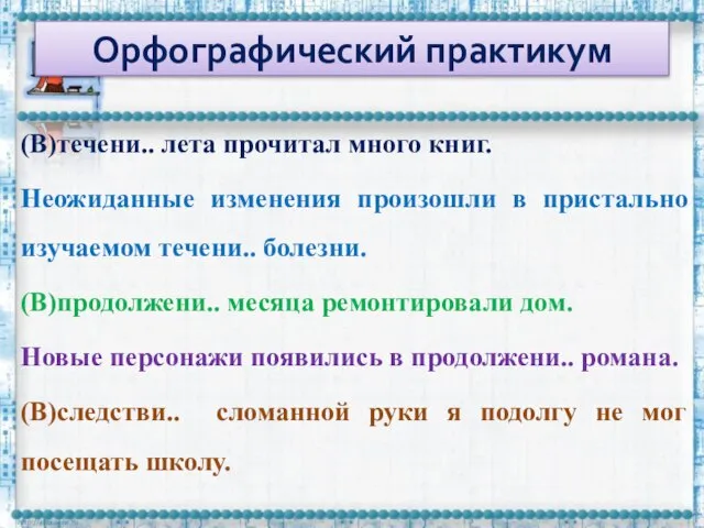 Орфографический практикум (В)течени.. лета прочитал много книг. Неожиданные изменения произошли в пристально