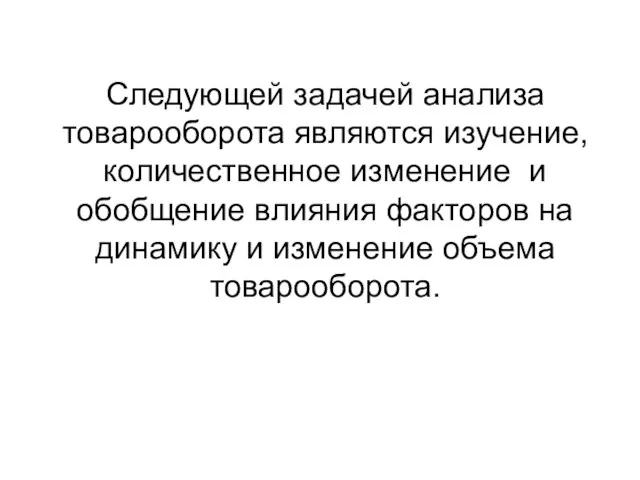 Следующей задачей анализа товарооборота являются изучение, количественное изменение и обобщение влияния факторов