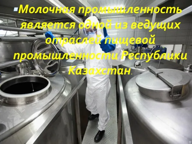 Молочная промышленность является одной из ведущих отраслей пищевой промышленности Республики Казахстан.