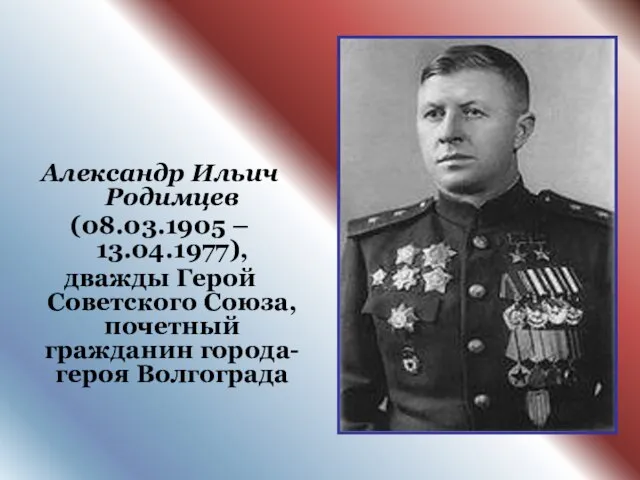 Александр Ильич Родимцев (08.03.1905 – 13.04.1977), дважды Герой Советского Союза, почетный гражданин города-героя Волгограда