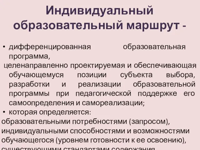 Индивидуальный образовательный маршрут - дифференцированная образовательная программа, целенаправленно проектируемая и обеспечивающая обучающемуся