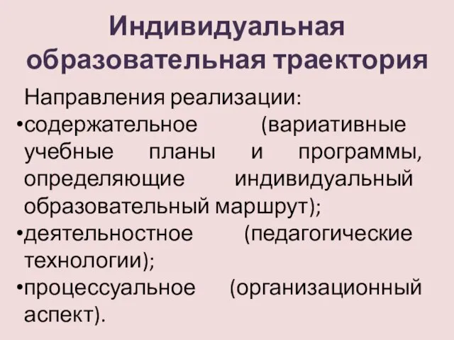 Индивидуальная образовательная траектория Направления реализации: содержательное (вариативные учебные планы и программы, определяющие