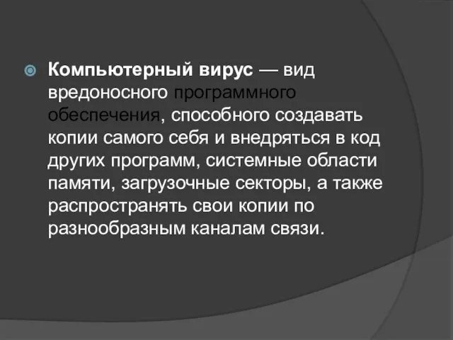 Компьютерный вирус — вид вредоносного программного обеспечения, способного создавать копии самого себя