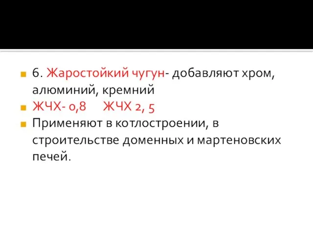 6. Жаростойкий чугун- добавляют хром, алюминий, кремний ЖЧХ- 0,8 ЖЧХ 2, 5