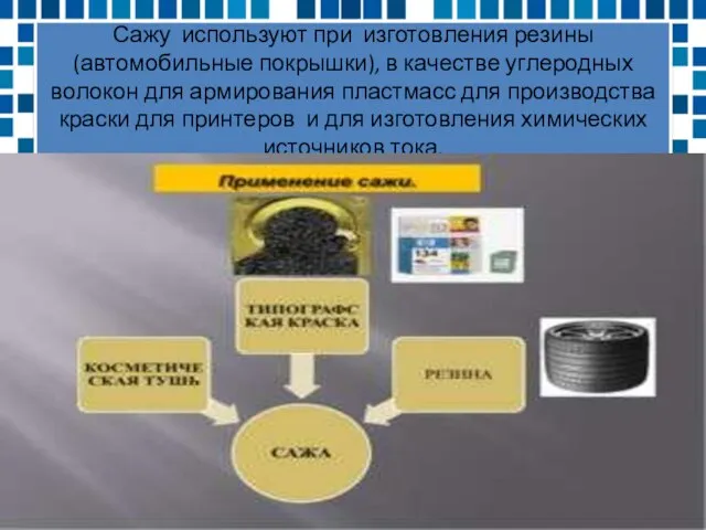 Сажу используют при изготовления резины(автомобильные покрышки), в качестве углеродных волокон для армирования