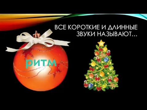 ВСЕ КОРОТКИЕ И ДЛИННЫЕ ЗВУКИ НАЗЫВАЮТ… ритм