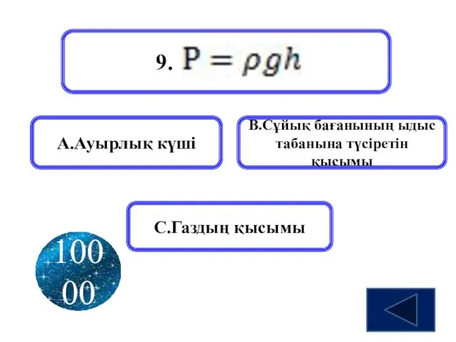 9. А.Ауырлық күші В.Сұйық бағанының ыдыс табанына түсіретін қысымы С.Газдың қысымы 10000