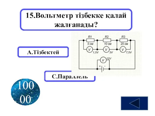 15.Вольтметр тізбекке қалай жалғанады? А.Тізбектей В. Аралас С.Параллель 10000