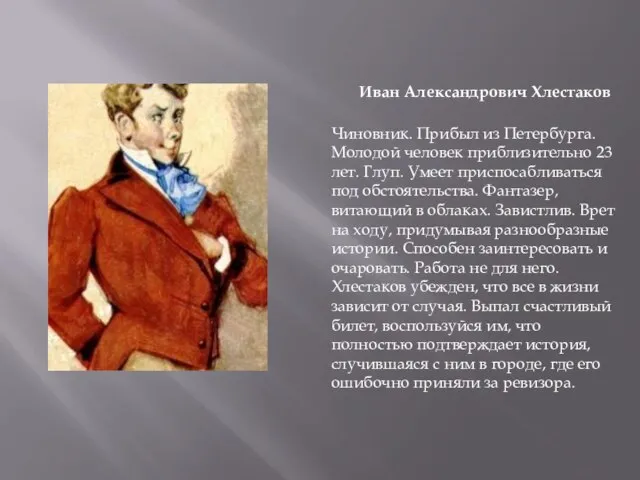 Иван Александрович Хлестаков Чиновник. Прибыл из Петербурга. Молодой человек приблизительно 23 лет.