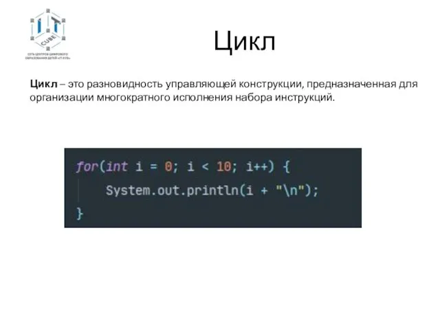 Цикл Цикл – это разновидность управляющей конструкции, предназначенная для организации многократного исполнения набора инструкций.