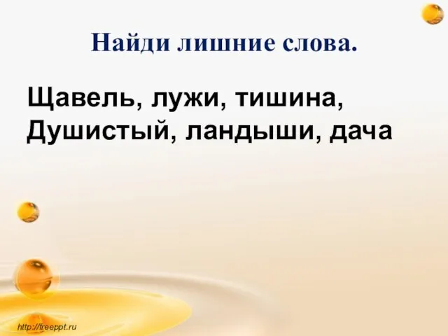 Найди лишние слова. Щавель, лужи, тишина, Душистый, ландыши, дача http://freeppt.ru