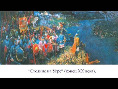 “Стояние на Угре“ (конец XX века).