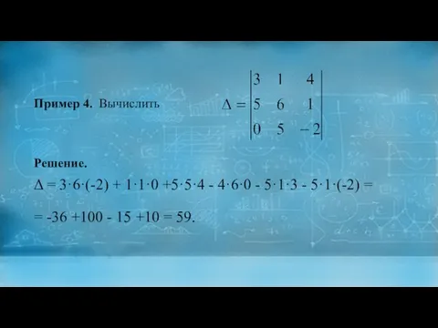 Пример 4. Вычислить Решение. Δ = 3·6·(-2) + 1·1·0 +5·5·4 - 4·6·0