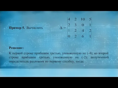 Пример 5. Вычислить Решение: К первой строке прибавим третью, умноженную на (-4);