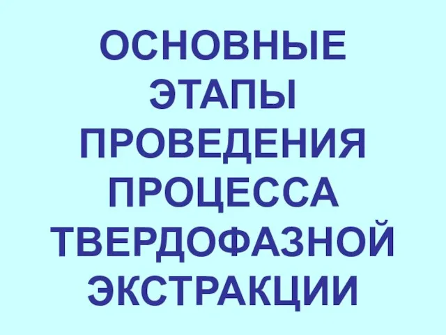 ОСНОВНЫЕ ЭТАПЫ ПРОВЕДЕНИЯ ПРОЦЕССА ТВЕРДОФАЗНОЙ ЭКСТРАКЦИИ