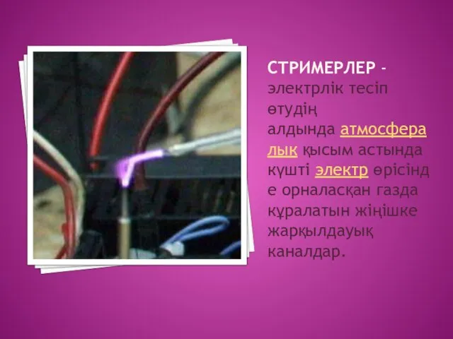 СТРИМЕРЛЕР - электрлік тесіп өтудің алдында атмосфералык қысым астында күшті электр өрісінде