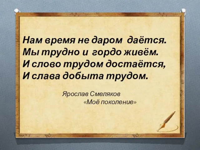 Нам время не даром даётся. Мы трудно и гордо живём. И слово