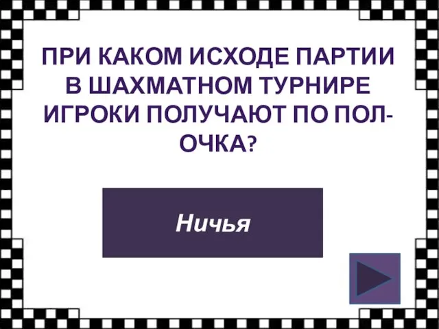 ПРИ КАКОМ ИСХОДЕ ПАРТИИ В ШАХМАТНОМ ТУРНИРЕ ИГРОКИ ПОЛУЧАЮТ ПО ПОЛ-ОЧКА? Ничья