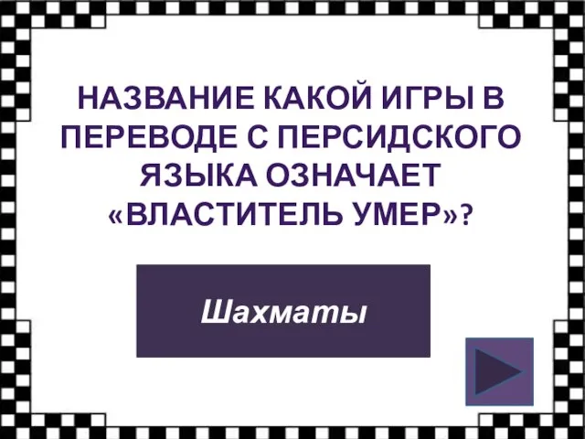 НАЗВАНИЕ КАКОЙ ИГРЫ В ПЕРЕВОДЕ С ПЕРСИДСКОГО ЯЗЫКА ОЗНАЧАЕТ «ВЛАСТИТЕЛЬ УМЕР»? Шахматы