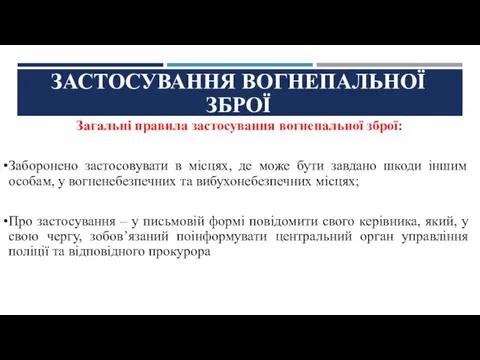 ЗАСТОСУВАННЯ ВОГНЕПАЛЬНОЇ ЗБРОЇ Загальні правила застосування вогнепальної зброї: Заборонено застосовувати в місцях,