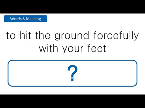 to hit the ground forcefully with your feet stomp ?